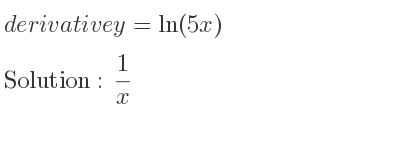 The derivative of y=ln(5x) is 1/x